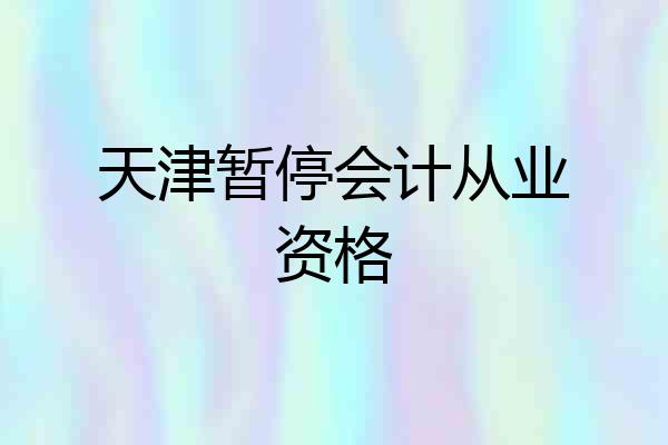 天津暂停会计从业资格