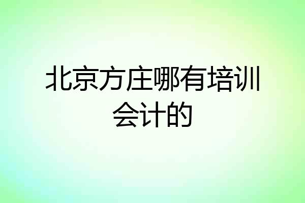 北京方庄哪有培训会计的