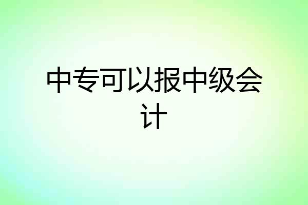 中专可以报中级会计