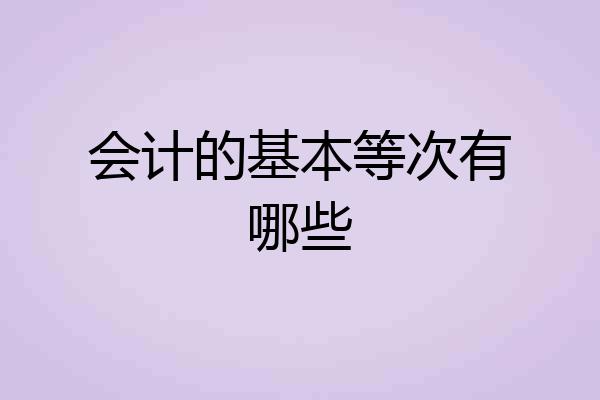 会计的基本等次有哪些