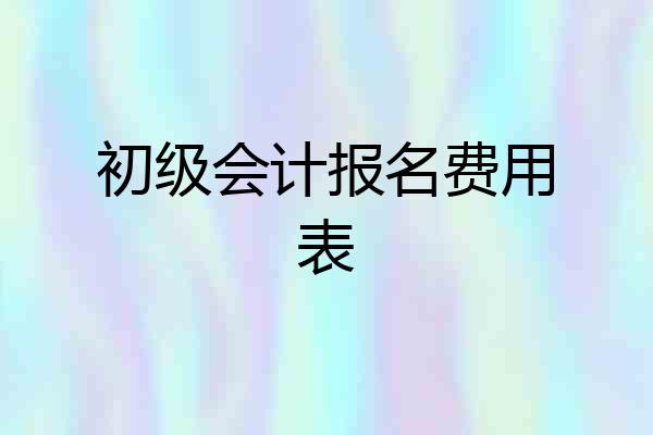 初级会计报名费用表