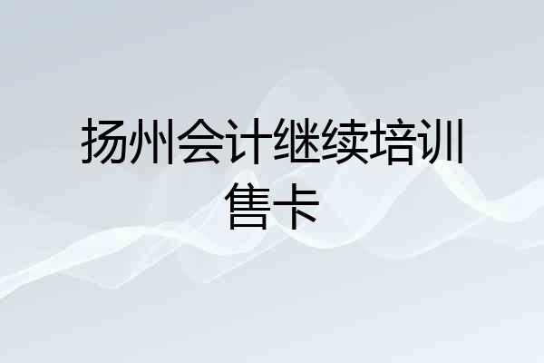 扬州会计继续培训售卡