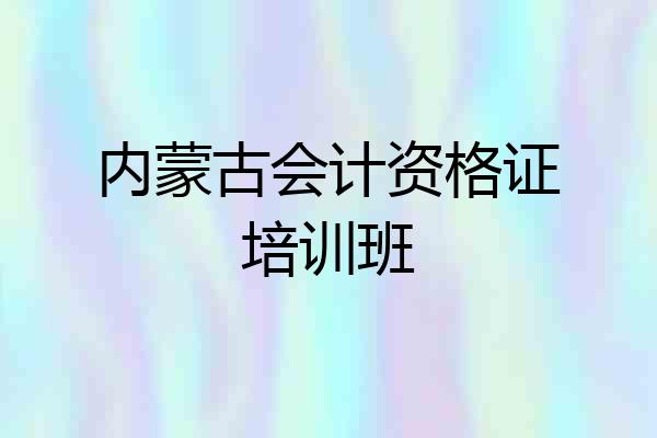 内蒙古会计资格证培训班