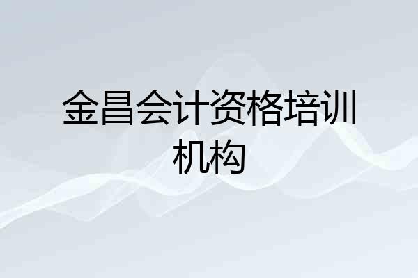 金昌会计资格培训机构