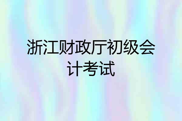 浙江财政厅初级会计考试