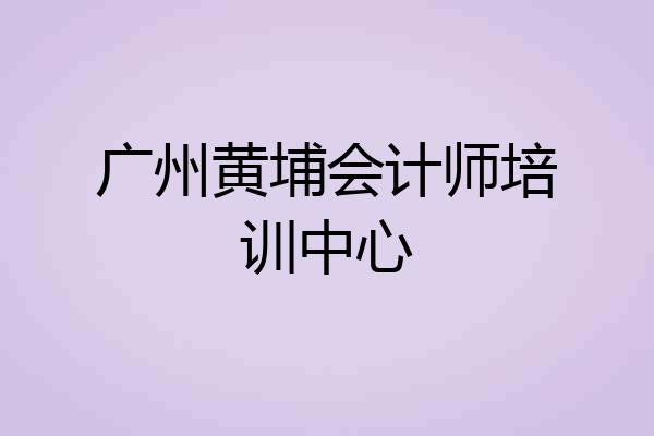 广州黄埔会计师培训中心