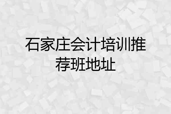 石家庄会计培训推荐班地址