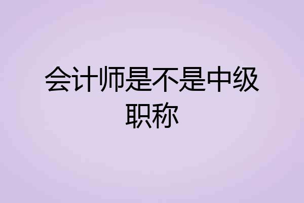 会计师是不是中级职称