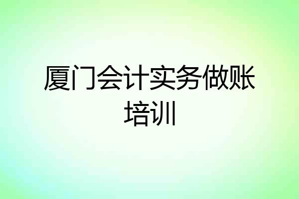 厦门会计实务做账培训