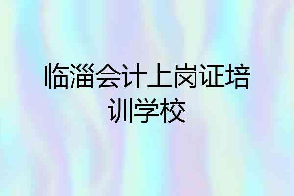 临淄会计上岗证培训学校