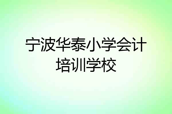 宁波华泰小学会计培训学校