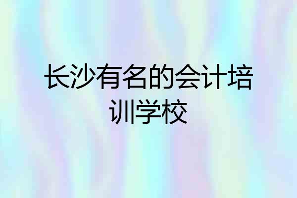 长沙有名的会计培训学校