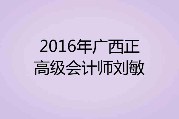 2016年广西正高级会计师刘敏