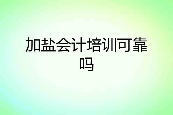 加盐会计培训可靠吗
