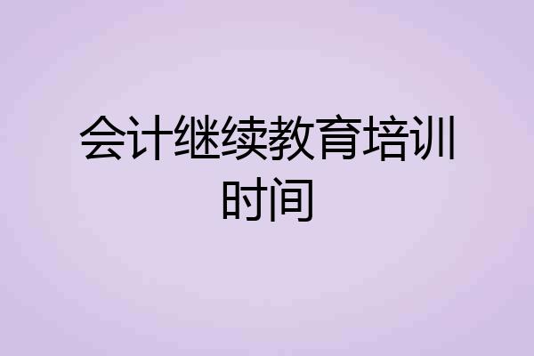 会计继续教育培训时间