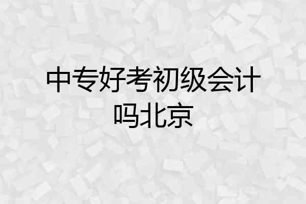 中专好考初级会计吗北京