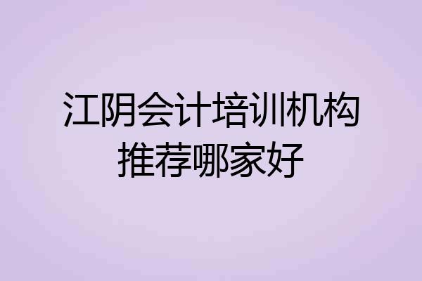 江阴会计培训机构推荐哪家好