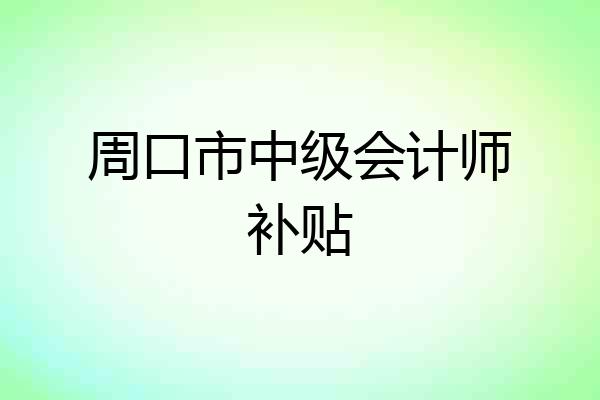 周口市中级会计师补贴