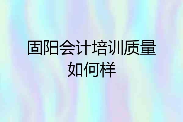 固阳会计培训质量如何样