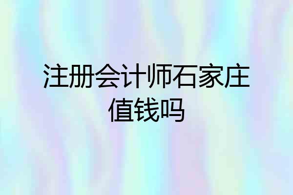 注册会计师石家庄值钱吗