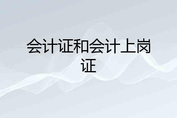 会计证和会计上岗证