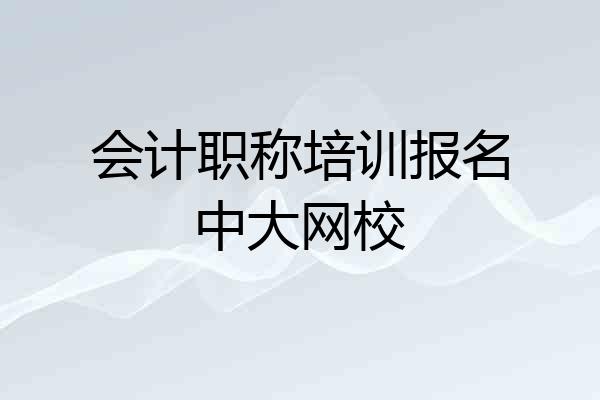 会计职称培训报名中大网校