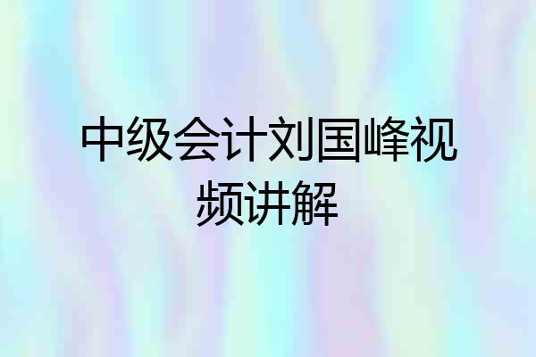 中级会计刘国峰视频讲解