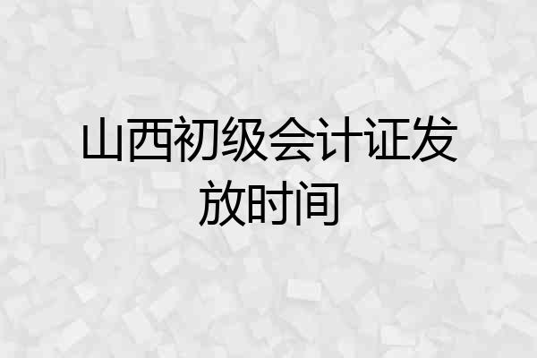 山西初级会计证发放时间