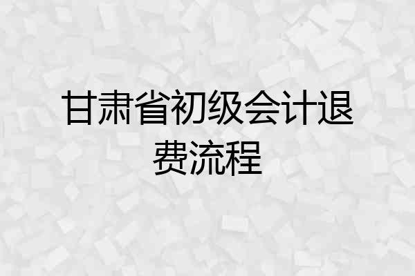 甘肃省初级会计退费流程
