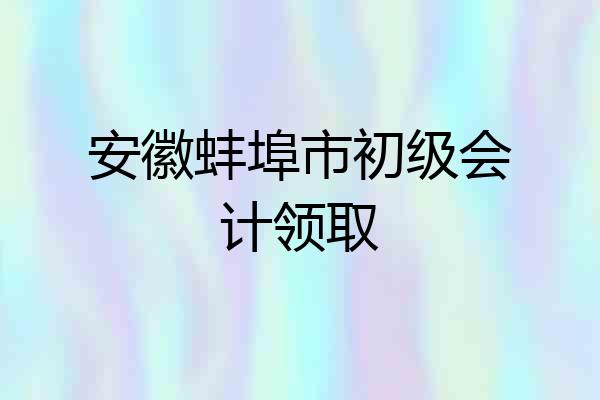 安徽蚌埠市初级会计领取