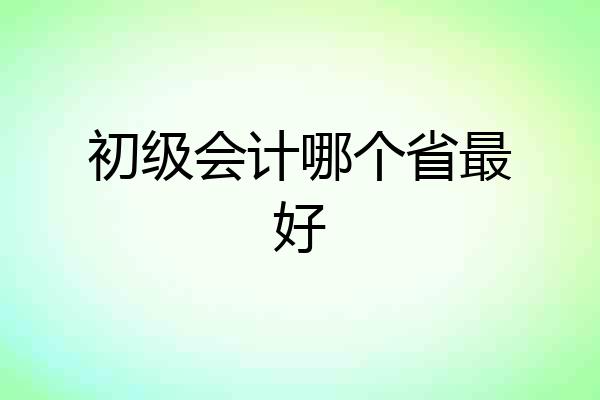 初级会计哪个省最好