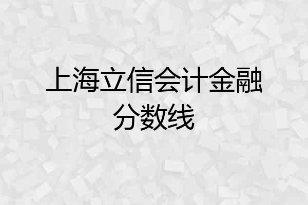 上海立信会计金融分数线