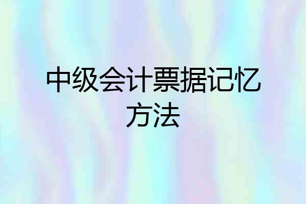中级会计票据记忆方法