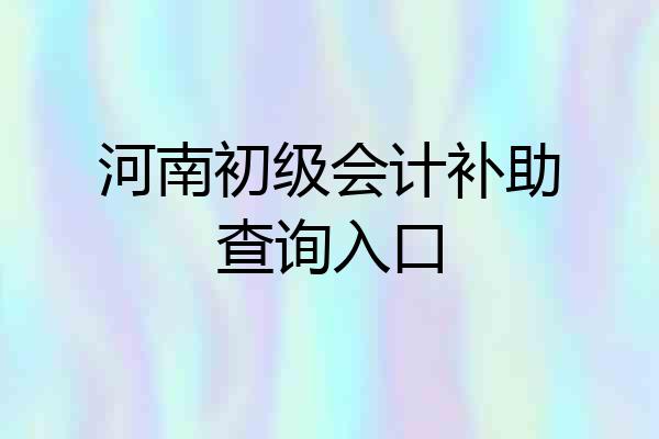 河南初级会计补助查询入口