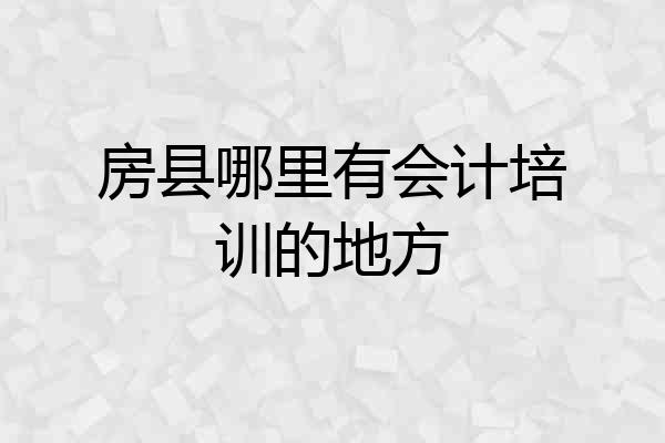 房县哪里有会计培训的地方
