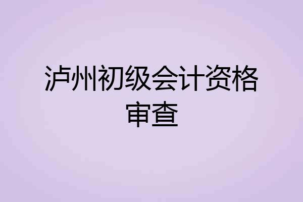 泸州初级会计资格审查