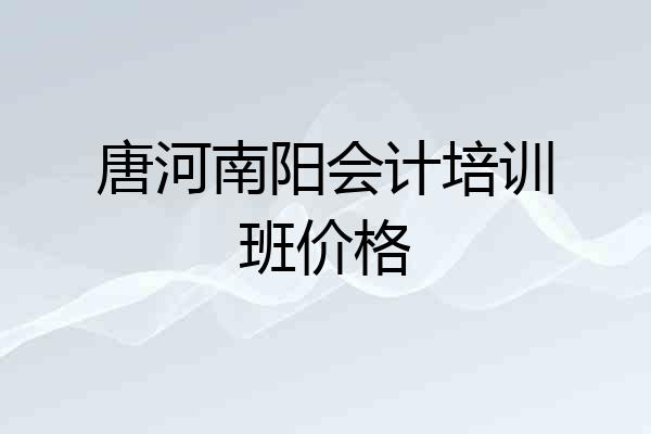 唐河南阳会计培训班价格