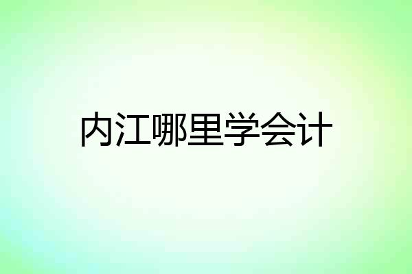 内江哪里学会计