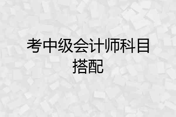 考中级会计师科目搭配