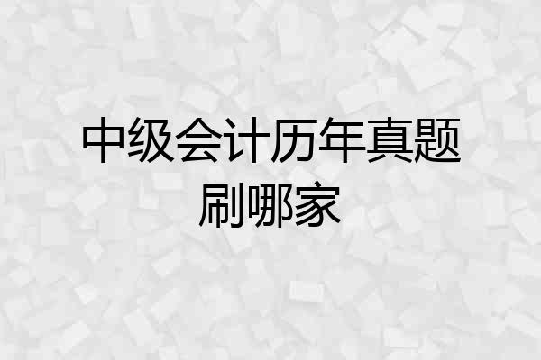 中级会计历年真题刷哪家