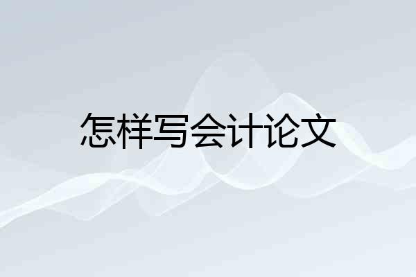 怎样写会计论文