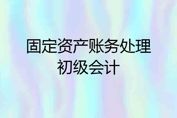 固定资产账务处理初级会计