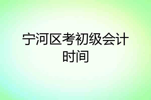宁河区考初级会计时间