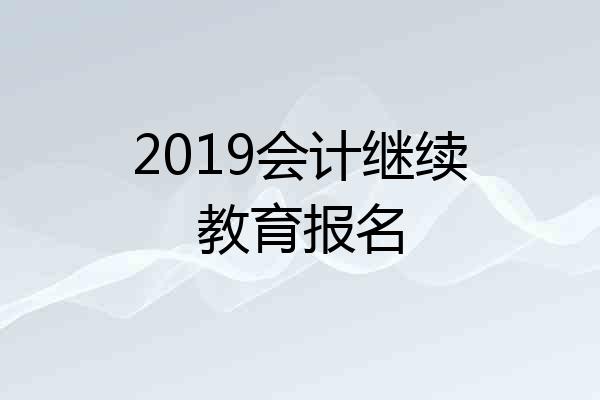 2019会计继续教育报名