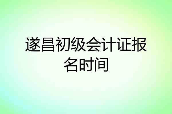 遂昌初级会计证报名时间