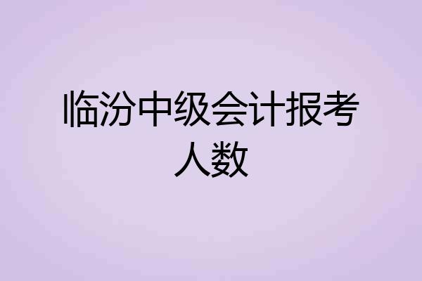 临汾中级会计报考人数