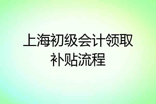 上海初级会计领取补贴流程