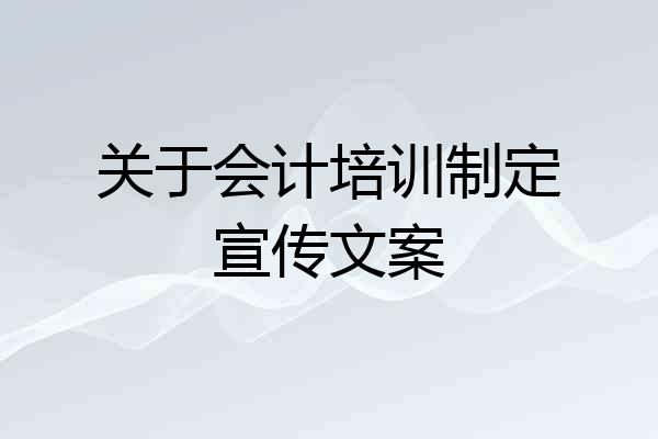 关于会计培训制定宣传文案