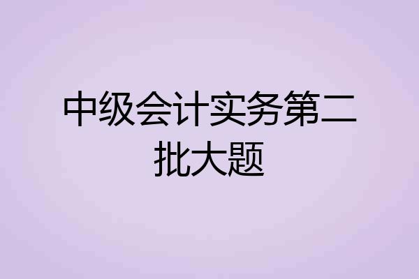 中级会计实务第二批大题