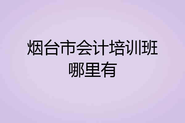 烟台市会计培训班哪里有